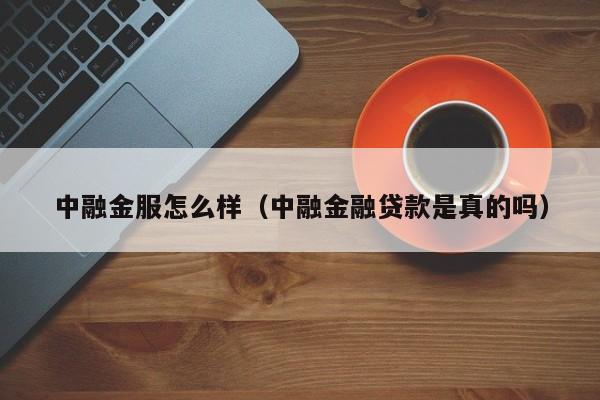 中融金服怎么样(中融金融贷款是真的吗)