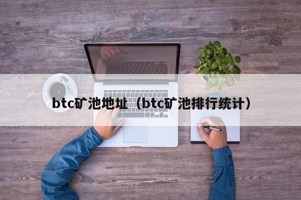 btc矿池地址(btc矿池排行统计)