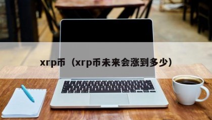 xrp币（xrp币未来会涨到多少）