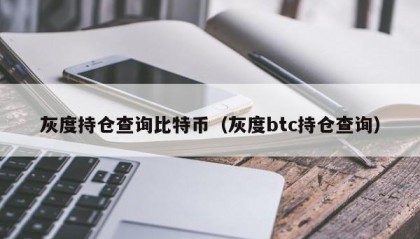 灰度持仓查询比特币（灰度btc持仓查询）