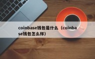 coinbase钱包是什么（coinbase钱包怎么样）